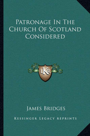 Cover of Patronage in the Church of Scotland Considered Patronage in the Church of Scotland Considered
