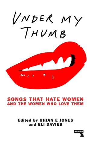 Book cover for Under My Thumb: Songs that hate women and the women who love them