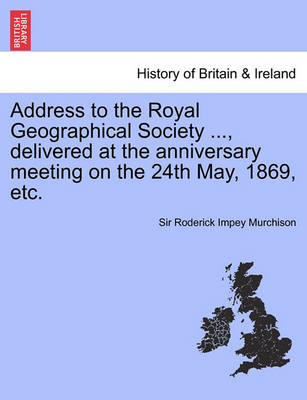 Book cover for Address to the Royal Geographical Society ..., Delivered at the Anniversary Meeting on the 24th May, 1869, Etc.