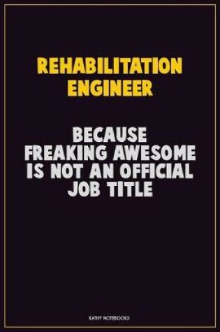 Cover of Rehabilitation Engineer, Because Freaking Awesome Is Not An Official Job Title