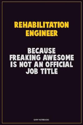 Book cover for Rehabilitation Engineer, Because Freaking Awesome Is Not An Official Job Title