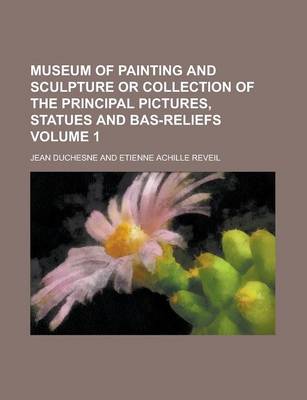 Book cover for Museum of Painting and Sculpture or Collection of the Principal Pictures, Statues and Bas-Reliefs Volume 1