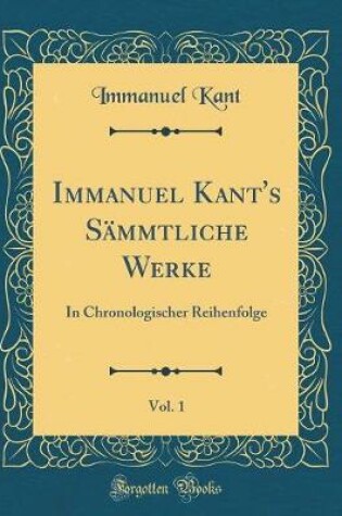 Cover of Immanuel Kant's Sammtliche Werke, Vol. 1