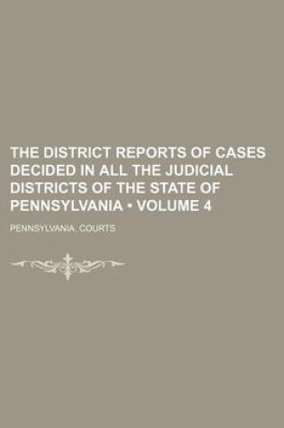 Cover of The District Reports of Cases Decided in All the Judicial Districts of the State of Pennsylvania (Volume 4)