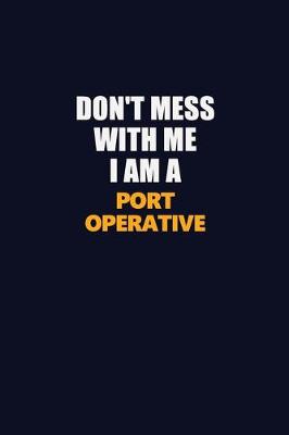 Book cover for Don't Mess With Me I Am A Port Operative