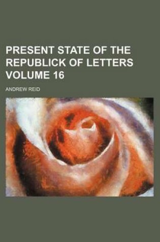 Cover of Present State of the Republick of Letters Volume 16