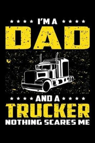 Cover of I'm A Dad And A Trucker Nothing Scares Me