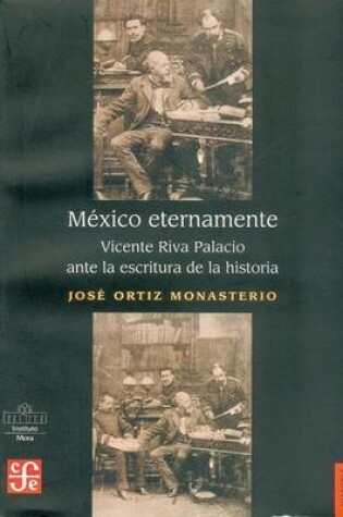 Cover of Mexico Eternamente. Vicente Riva Palacio Ante La Escritura de La Historia