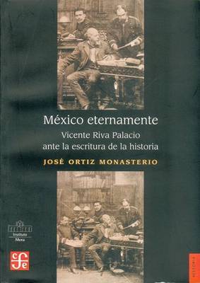 Book cover for Mexico Eternamente. Vicente Riva Palacio Ante La Escritura de La Historia