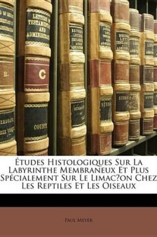 Cover of Etudes Histologiques Sur La Labyrinthe Membraneux Et Plus Spcialement Sur Le Limacon Chez Les Reptiles Et Les Oiseaux