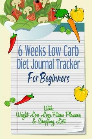 Cover of 6 Weeks Low Carb Diet Journal Tracker For Beginners
