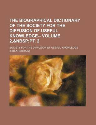 Book cover for The Biographical Dictionary of the Society for the Diffusion of Useful Knowledge-- Volume 2,