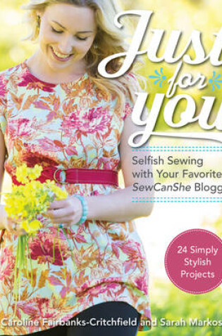 Cover of Just for You - Selfish Sewing Projects from Your Favorite Sew Can She Bloggers
