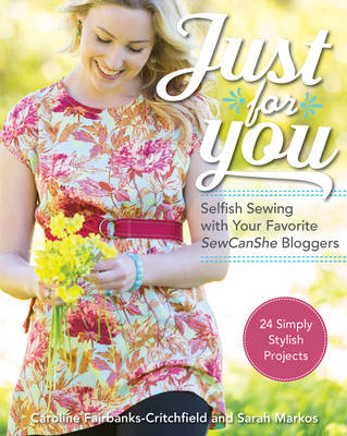 Book cover for Just for You - Selfish Sewing Projects from Your Favorite Sew Can She Bloggers