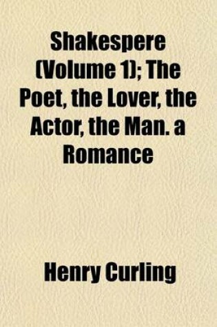 Cover of Shakespere (Volume 1); The Poet, the Lover, the Actor, the Man. a Romance