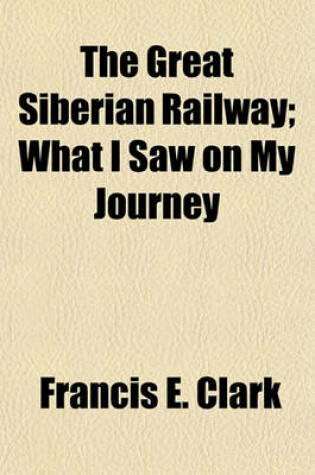 Cover of The Great Siberian Railway; What I Saw on My Journey