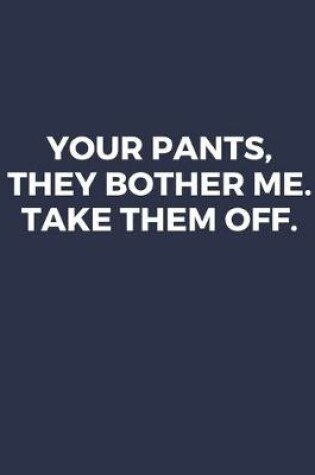 Cover of Your Pants, They Bother Me. Take Them Off.