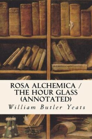 Cover of Rosa Alchemica /The Hour Glass (Annotated)