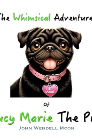 Cover of The Whimsical Adventures of Lucy Marie The Pug