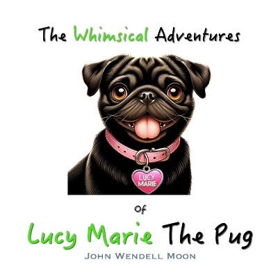 Book cover for The Whimsical Adventures of Lucy Marie The Pug