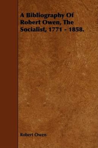 Cover of A Bibliography Of Robert Owen, The Socialist, 1771 - 1858.