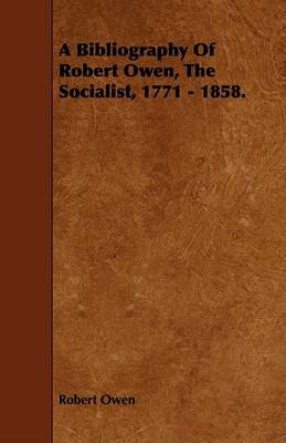 Book cover for A Bibliography Of Robert Owen, The Socialist, 1771 - 1858.