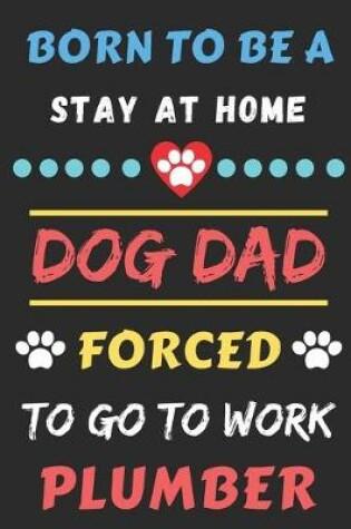 Cover of Born To Be A Stay At Home Dog Dad Forced To Go To Work Plumber