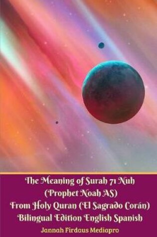 Cover of The Meaning of Surah 71 Nuh (Prophet Noah AS) From Holy Quran (El Sagrado Coran) Bilingual Edition Standard Version