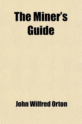 Book cover for The Miner's Guide; And Metallurgist's Directory