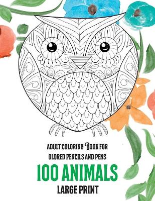 Book cover for Adult Coloring Book for Colored Pencils and Pens - 100 Animals - Large Print