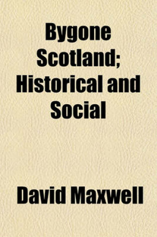 Cover of Bygone Scotland; Historical and Social