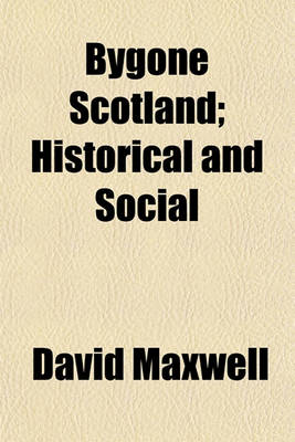 Book cover for Bygone Scotland; Historical and Social