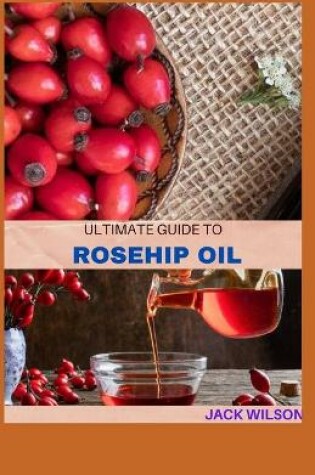 Cover of The Ultimate Guide to Rosehip Oil