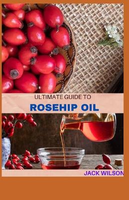 Book cover for The Ultimate Guide to Rosehip Oil