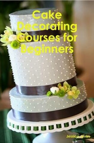 Cover of Cake Decorating Courses for Beginners