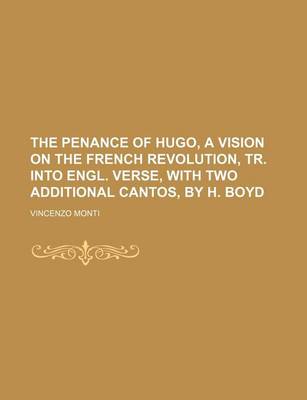 Book cover for The Penance of Hugo, a Vision on the French Revolution, Tr. Into Engl. Verse, with Two Additional Cantos, by H. Boyd