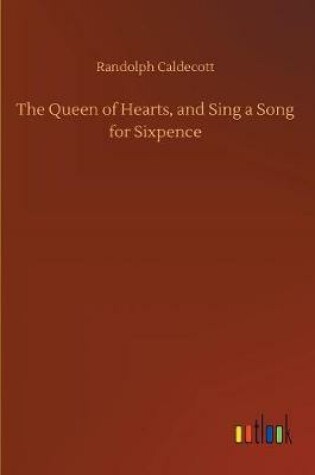 Cover of The Queen of Hearts, and Sing a Song for Sixpence