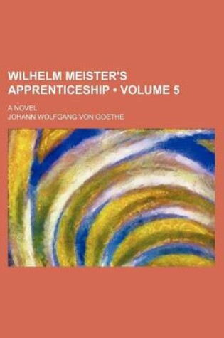 Cover of Wilhelm Meister's Apprenticeship (Volume 5); A Novel