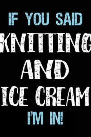 Cover of If You Said Knitting And Ice Cream I'm In