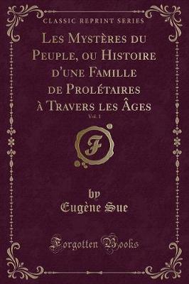 Book cover for Les Mystères Du Peuple, Ou Histoire d'Une Famille de Prolétaires À Travers Les Âges, Vol. 1 (Classic Reprint)