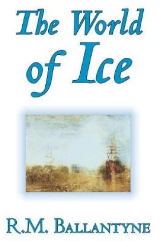 Cover of The World of Ice by R.M. Ballantyne, Fiction, Action & Adventure