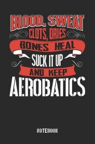 Cover of Blood clots sweat dries bones heal. Suck it up and keep Aerobatics