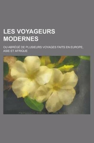 Cover of Les Voyageurs Modernes; Ou Abrege de Plusieurs Voyages Faits En Europe, Asie Et Afrique