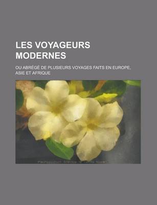 Book cover for Les Voyageurs Modernes; Ou Abrege de Plusieurs Voyages Faits En Europe, Asie Et Afrique