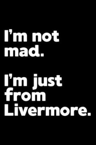 Cover of I'm not mad. I'm just from Livermore.