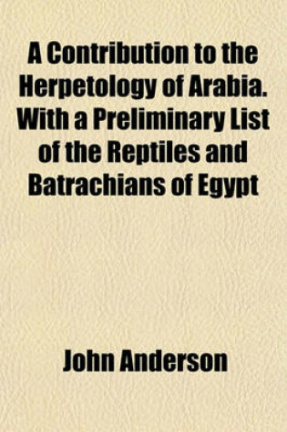 Cover of A Contribution to the Herpetology of Arabia. with a Preliminary List of the Reptiles and Batrachians of Egypt