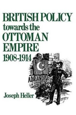Cover of British Policy Towards the Ottoman Empire 1908-1914