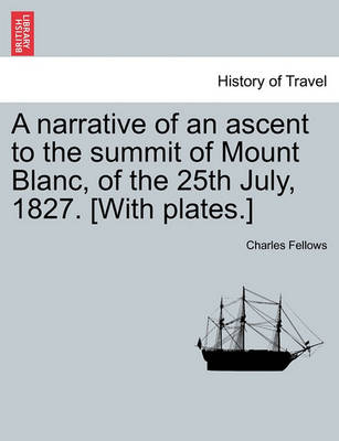 Book cover for A Narrative of an Ascent to the Summit of Mount Blanc, of the 25th July, 1827. [With Plates.]