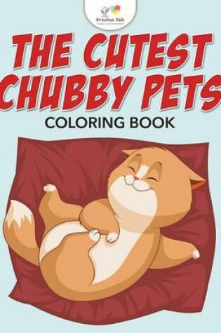 Cover of The Cutest Chubby Pets Coloring Book
