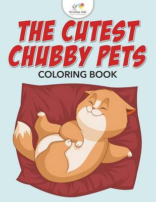 Book cover for The Cutest Chubby Pets Coloring Book